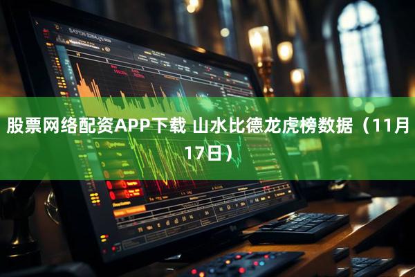 股票网络配资APP下载 山水比德龙虎榜数据（11月17日）